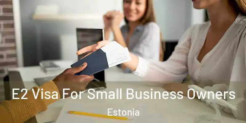  E2 Visa For Small Business Owners Estonia