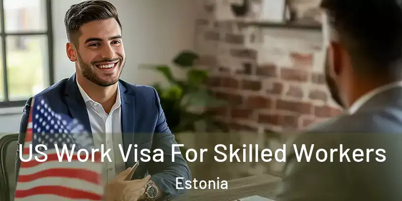  US Work Visa For Skilled Workers Estonia